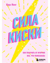Сила киски. Как получать от мужчин все, что пожелаешь