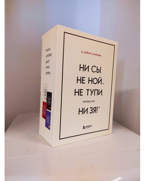 В любой ситуации НИ СЫ, НЕ НОЙ и НЕ ТУПИ, потому что НИ ЗЯ! Комплект книг, которые дают точку опоры