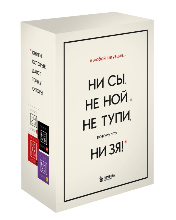 В любой ситуации НИ СЫ, НЕ НОЙ и НЕ ТУПИ, потому что НИ ЗЯ! Комплект книг, которые дают точку опоры