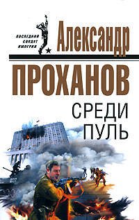 Обложка книги «Среди пуль» — Проханов Александр Андреевич, ISBN 9785699219056