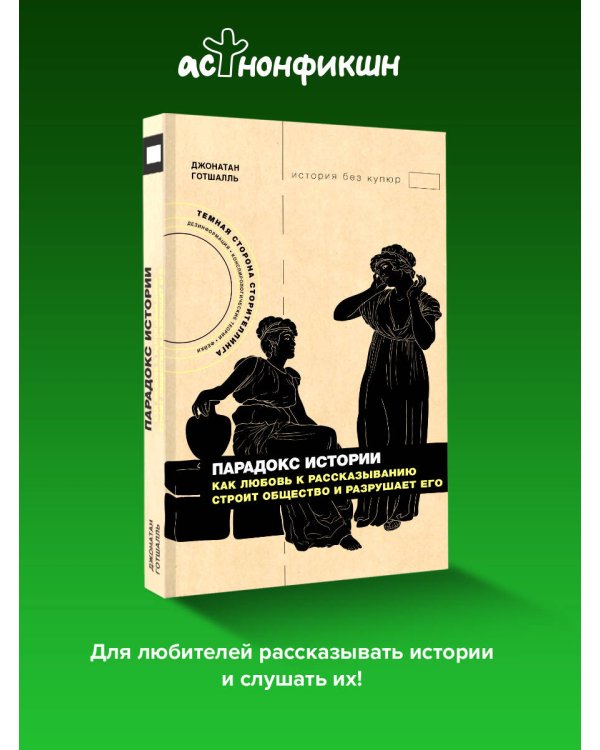 Парадокс истории: Как любовь к рассказыванию строит общество и разрушает его