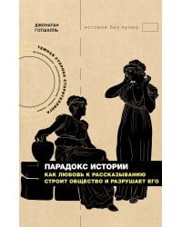 Парадокс истории: Как любовь к рассказыванию строит общество и разрушает его