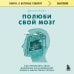 Книги, о которых говорят Полюби свой мозг. Как превратить свои извилины из наезженной колеи в магистрали успеха