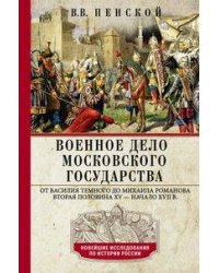 Военное дело Московского государства. От Василия Темного до Михаила Романова. Вторая половина XV — н