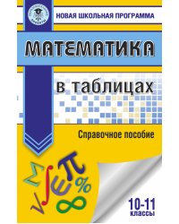 Математика в таблицах. 10-11 классы