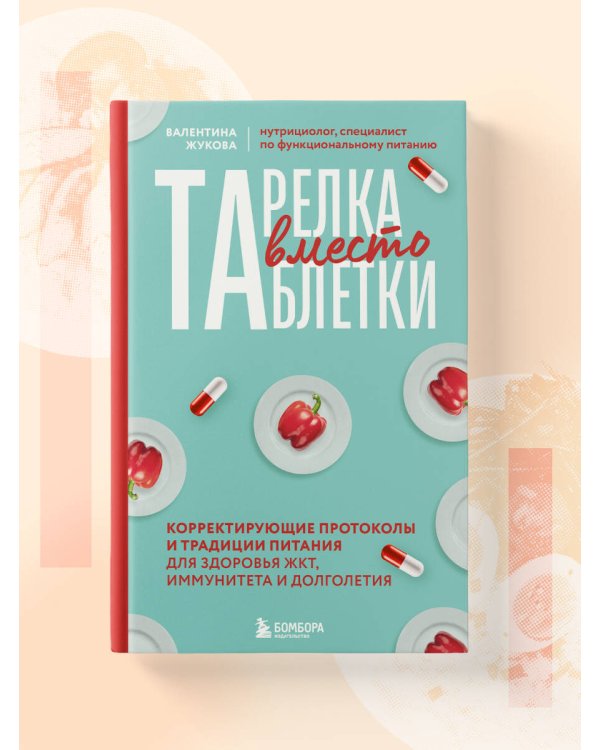 Тарелка вместо таблетки. Корректирующие протоколы и традиции питания для здоровья ЖКТ, иммунитета и долголетия