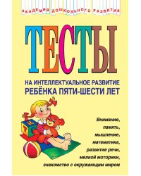 Тесты на интеллектуальное развитие ребенка 5-6 лет