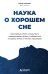 Обложка книги «Наука о хорошем сне. Как хорошо спать ночью, быть продуктивным днем и избавиться от храпа, апноэ и ночных кошмаров» — Альбарес Хавьер, ISBN 9785042361876