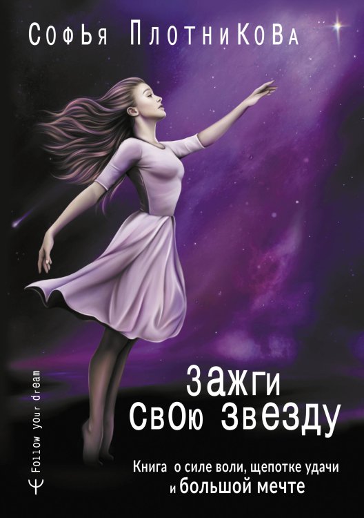 Follow Your Dream Зажги свою звезду. Книга о силе воли, щепотке удачи и большой мечте