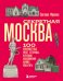 Секретная Москва. 100 неизвестных мест столицы, которые непременно нужно посетить