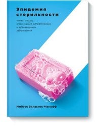 Эпидемия стерильности. Новый подход к пониманию аллергических и аутоиммунных заболеваний