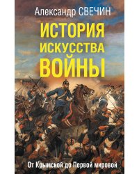 История искусства войны. От Крымской до Первой мировой