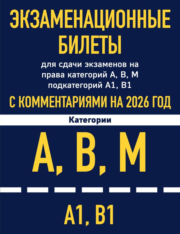 Автошкола Экзаменационные билеты для сдачи экзаменов на права категорий А, В, М подкатегорий А1 В1 с комментариями на 2026 год