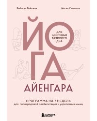 Йога Айенгара для здоровья тазового дна. Программа на 7 недель для послеродовой реабилитации и укрепления мышц