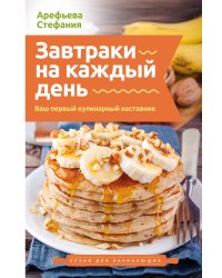 Завтраки на каждый день. Ваш первый кулинарный наставник