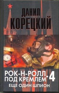 Обложка книги «Рок-н-ролл под Кремлем. Кн. 4. Еще один шпион» — Корецкий Данил Аркадьевич, ISBN 9785170730643