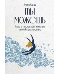 Ты можешь: Книга о том, как найти контакт с собой и реальностью