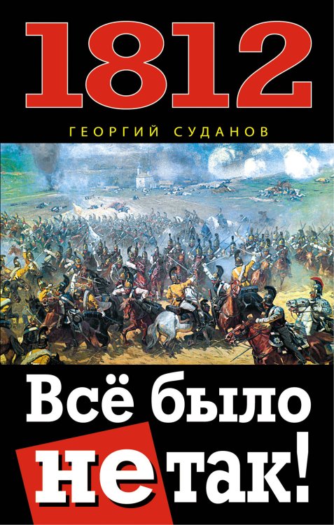 Обложка книги «1812. Всё было не так!» — Суданов Георгий, ISBN 9785699584178