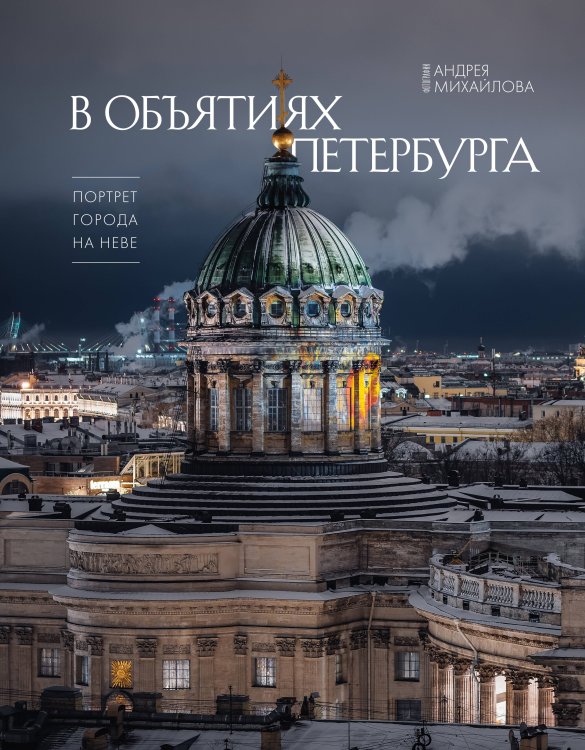 Обложка книги «В объятиях Петербурга. Портрет города на Неве» — Михайлов Андрей Александрович, ISBN 9785042495823