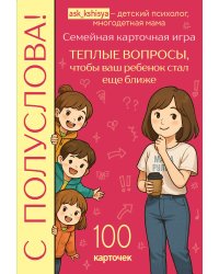 С полуслова! Семейная карточная игра. 100 вопросов, чтобы ваш ребенок стал еще ближе
