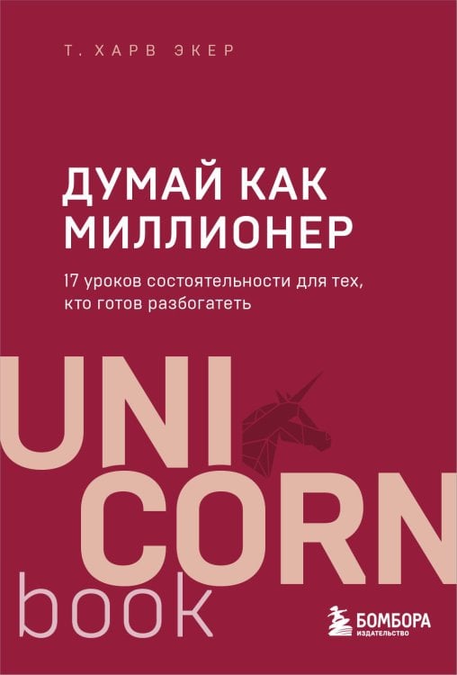 UnicornBook. Мега-бестселлеры в мини-формате Думай как миллионер. 17 уроков состоятельности для тех, кто готов разбогатеть