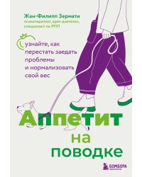Аппетит на поводке. Узнайте, как перестать заедать проблемы и нормализовать свой вес