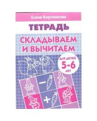 Складываем и вычитаем (для детей 5-6 лет). Рабочая тетрадь.