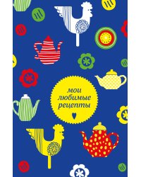 Мои любимые рецепты. Книга для записи кулинарных рецептов (твердый пер._а5_чайники и петушки)
