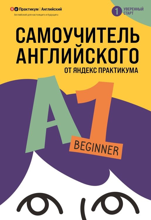 Обложка книги «Самоучитель английского от Яндекс Практикума. A1: Beginner» — Ионова Екатерина Михайловна, ISBN 9785042090271