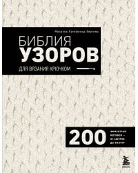 Библия узоров для вязания крючком. 200 эффектных мотивов – от ажуров до фактур