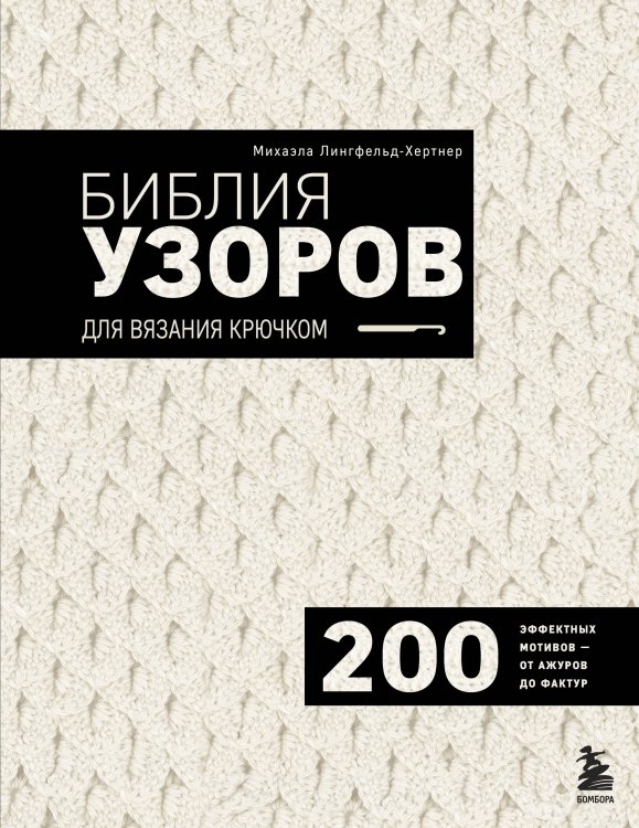 Обложка книги «Библия узоров для вязания крючком. 200 эффектных мотивов – от ажуров до фактур» — Лингфельд-Хертнер Михаэла, ISBN 9785042262982