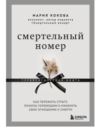 Смертельный номер. Как пережить утрату, помочь горюющим и изменить свое отношение к смерти