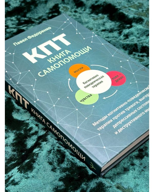 КПТ: книга самопомощи. Методы когнитивно-поведенческой терапии против тревоги, выгорания, депрессивных состояний и деструктивного мышления