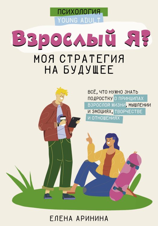 Психология Young Adult Взрослый Я? Моя стратегия на будущее. Всё, что нужно знать подростку о принципах взрослой жизни, мышлении и эмоциях, творчестве и отношениях