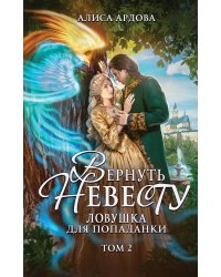 Вернуть невесту. Ловушка для попаданки. Том 2