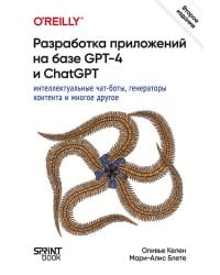 Разработка приложений на базе GPT-4 и ChatGPT. 2-е изд.