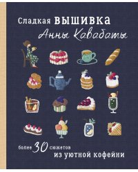 Сладкая вышивка Анны Кавабаты. Более 30 сюжетов из уютной кофейни