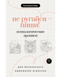 Не ругайся - пиши! Психологические прописи для безопасного выражения агрессии