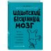 Идиотский бесценный мозг. Как мы поддаемся на все уловки и хитрости нашего мозга