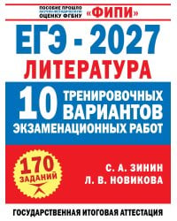 ЕГЭ-2027. Литература. 10 тренировочных вариантов экзаменационных работ для подготовки к единому государственному экзамену