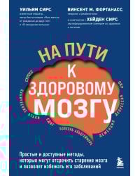 На пути к здоровому мозгу. Простые и доступные методы, которые могут отсрочить старение мозга и позволят избежать его заболеваний