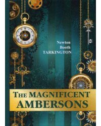The Magnificent Ambersons = Великолепные Эмберсоны: на англ.яз