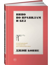 Вино по правилам и без: Исчерпывающее руководство для любителей вина