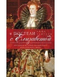 В постели с Елизаветой. Интимная история английского королевского двора.