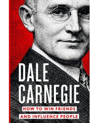 How to Win Friends and Influence People = Искусство завоевывать друзей и оказывать влияние на людей, эффективно общаться и расти как личность
