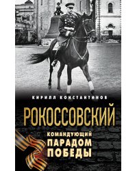 Рокоссовский. Командующий Парадом Победы