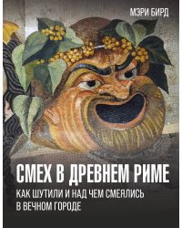 Смех в Древнем Риме: как шутили и над чем смеялись в Вечном городе