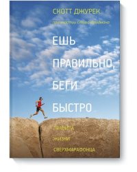 Ешь правильно, беги быстро. Правила жизни сверхмарафонца