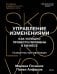 Обложка книги «Управление изменениями. Как успешно провести перемены в бизнесе. 13 рецептов трансформации» — Починок Марина Руслановна, ISBN 9785002813414