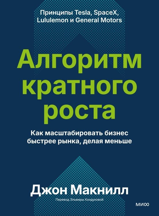Обложка книги «Алгоритм кратного роста. Как масштабировать бизнес быстрее рынка, делая меньше» — Макнилл Джон, ISBN 9785002813476